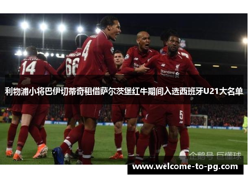 利物浦小将巴伊切蒂奇租借萨尔茨堡红牛期间入选西班牙U21大名单 利物浦小将巴伊切蒂奇租借萨尔茨堡红牛期间入选西班牙U21大名单