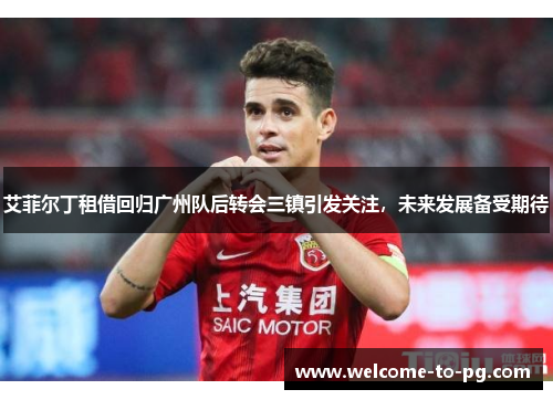 艾菲尔丁租借回归广州队后转会三镇引发关注，未来发展备受期待